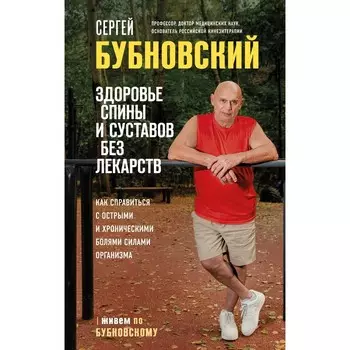 Здоровье спины и суставов без лекарств. Как справиться с острыми и хроническими болями силами организма. Бубновский С.