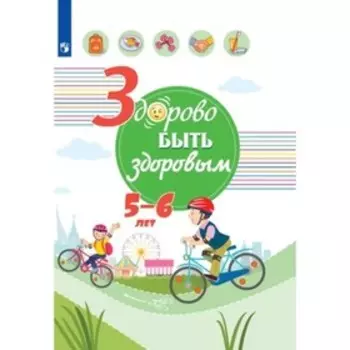 Здорово быть здоровым. 5-6 лет. Учебное пособие. ред.Онищенко Г.Г.