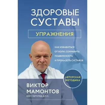 Здоровые суставы. Упражнения. Как избавиться от боли, сохранить подвижность и прочность суставов. Мамонтов В.Д.