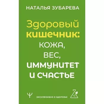 Здоровый кишечник: кожа, вес, иммунитет и счастье. Зубарева Н.