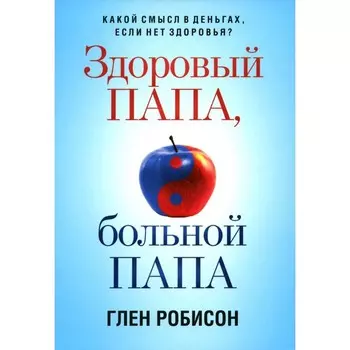 Здоровый папа, больной папа: Какой смысл в деньгах, если нет здоровья? Робинсон Г.