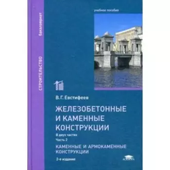 Железобетонные и каменные конструкции. В 2-х частях. Часть 2. Каменные и армокаменные конструкции. 2-е издание, переработанное и дополненное. Евстифеев В.Г.