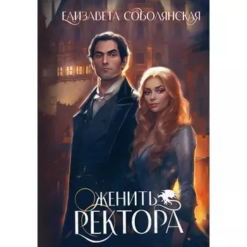 Женить ректора. Соболянская Е.