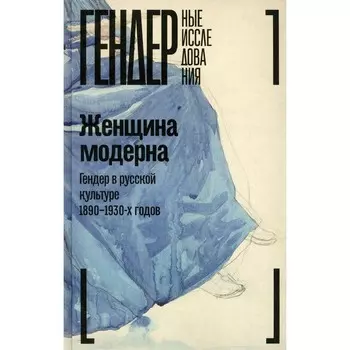Женщина модерна. Гендер в русской культуре 1890-1930 годов. Монография. Под ред. Зусевой-Озкан В.Б.