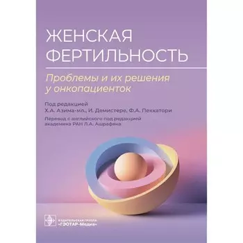 Женская фертильность. Проблемы и их решения у онкопациенток. Под ред. Азима-мл. Х.А., Демистере И., Пеккатори Ф.А.