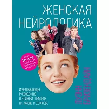 Женская нейрологика. Исчерпывающее руководство о влиянии гормонов на жизнь и здоровье. Бризендайн Л.