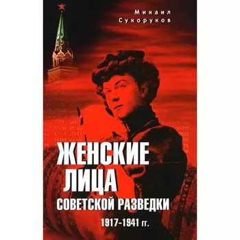 Женские лица советской разведки. 1917-1941 гг. Сухоруков М.М.