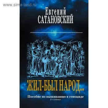 Жил-был народ… Пособие по выживанию в геноциде. 2-е издание. Сатановский Е.Я.