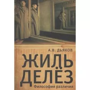 Жиль Делез. Философия различия. Дьяков А.