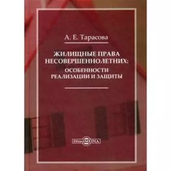 Жилищные права несовершеннолетних: особенности реализации и защиты: Монография. Тарасова А.Е.