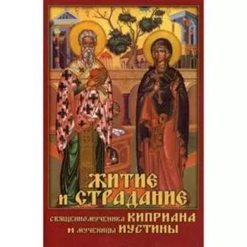 Житие и страдание священномученика Киприана и мученицы Иустины. Сост. Посадский Н.С.
