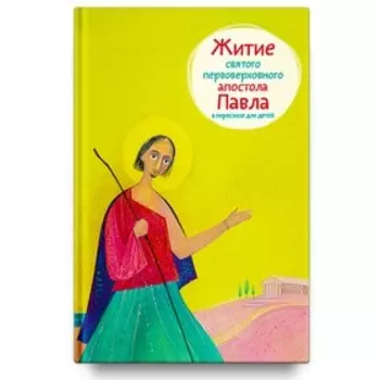 Житие святого первоверховного апостола Павла в пересказе для детей. Ткаченко А.