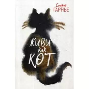 Живи как кот. Гарнье С.