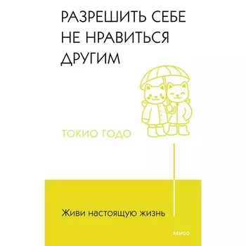 Живи настоящую жизнь. Разрешить себе не нравиться другим. Токидо Т.