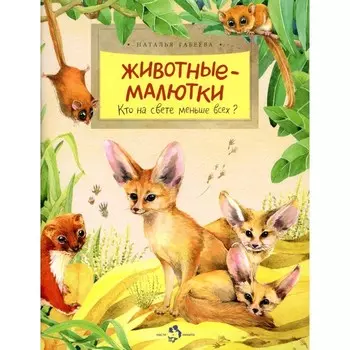 Животные-малютки. Кто на свете меньше всех? Выпуск 163. 4-е издание. Габеева Н.М.