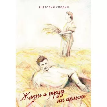 Жизнь и труд на целине. Сподин А.