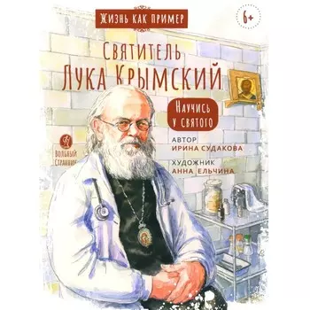 Жизнь как пример. Святитель Лука Крымский. Научись у святого. 2-е издание. Судакова И.Н.
