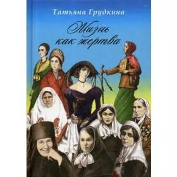 Жизнь как жертва. Подвиг женщины. Грудкина Т.В.