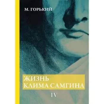 Жизнь Клима Самгина. В 4 частях. Часть 4. Горький М.