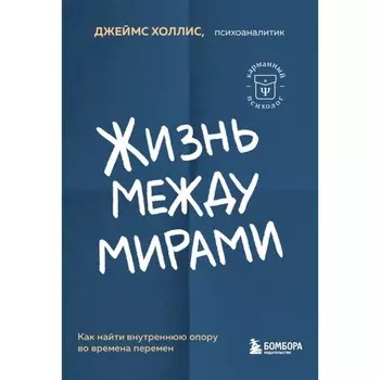 Жизнь между мирами. Как найти внутреннюю опору во времена перемен. Джеймс Х.