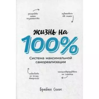 Жизнь на 100%: Система максимальной самореализации. Солис Б.