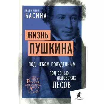 Жизнь Пушкина. Под небом полуденным. Под сенью дедовских лесов. Басина М.Я.