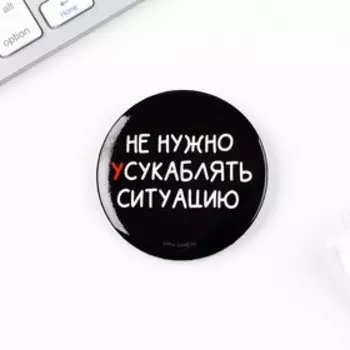 Значок закатной "Не нужно усугублять ситуацию", 56 мм