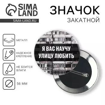 Значок закатной «Я вас научу улицу любить», d=56мм.