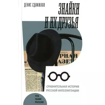 Знайки и их друзья. Сравнительная история русской интеллигенции. Сдвижков Д.А.