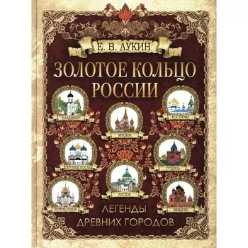 Золотое кольцо России. Легенды древних городов. Лукин Е.В.