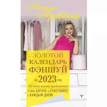 Золотой календарь фэншуй на 2023 год. 365 очень важных предсказаний. Стань богаче и счастливее с каждым днем! Правдина Н.Б.