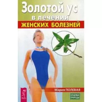 Золотой ус в лечении женских болезней. Полевая М.
