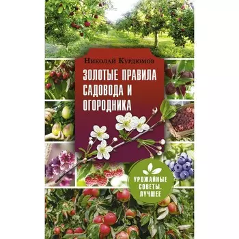 Золотые правила садовода и огородника. Курдюмов Н.К.