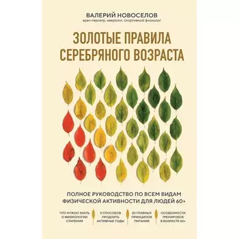 Золотые правила серебряного возраста. Полное руководство по всем видам физической активности для людей 60+. Новоселов В.