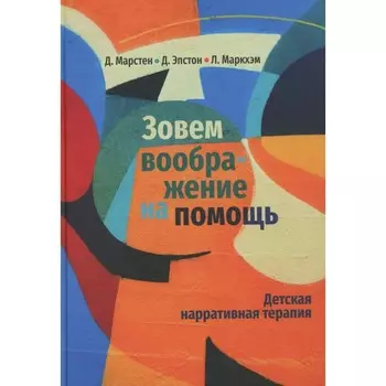 Зовём воображение на помощь. Детская нарративная терапия. Маркхэм Л., Марстен Д., Эпстон Д.