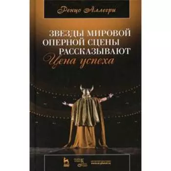 Звезды мировой оперной сцены рассказывают. Цена успеха. 5-е издание. Аллегри Р.