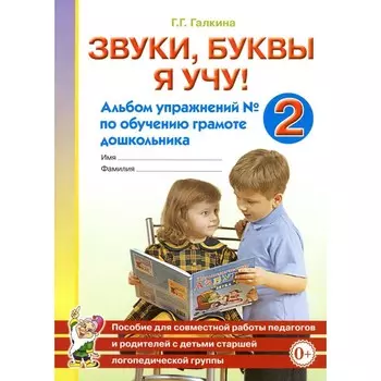 Звуки, буквы я учу! Альбом упражнений №2 по обучению грамоте дошкольника старшей логопедической группе. Галкина Г.Г.