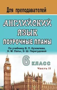 Английский язык. 6 класс: поурочные планы по учебнику В. П. Кузовлева и др. "English - 6". Часть II
