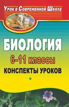 Биология. 6-11 классы. Конспекты уроков: семинары, конференции, формирование ключевых компетенций