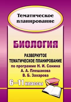 Биология. 6-11 классы: развернутое тематическое планирование по программе Н. И. Сонина, А. А. Плешакова, В. Б. Захарова
