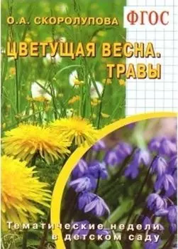 Цветущая весна. Травы. Тематические недели в детском саду. Учебно-методическое пособие