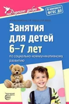 Дорогою добра. Занятия для детей 6-7 лет по социально-коммуникативному развитию и социальному воспитанию