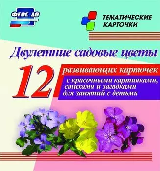 Двулетние садовые цветы: 12 развивающих карточек с красочными картинками, стихами и загадками для занятий с детьми