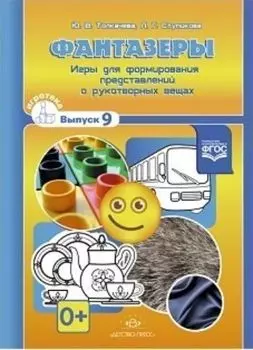 Фантазеры. Игры для формирования представлений о рукотворных вещах. Выпуск 9