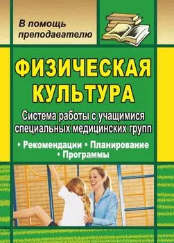 Физическая культура. Система работы с учащимися специальных медицинских групп: рекомендации, планирование, программы