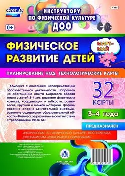 Физическое развитие детей 3-4 лет. Март-май. Планирование НОД. Технологические карты: 32 карты