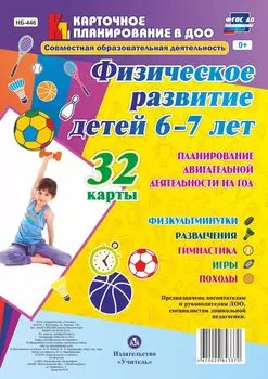 Физическое развитие детей 6-7 лет. Планирование двигательной деятельности на год: игры, гимнастика, физкультминутки, развлечения, походы: 32 карты