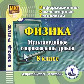 Физика: мультимедийное сопровождение уроков. 8 класс. Компакт-диск для компьютера