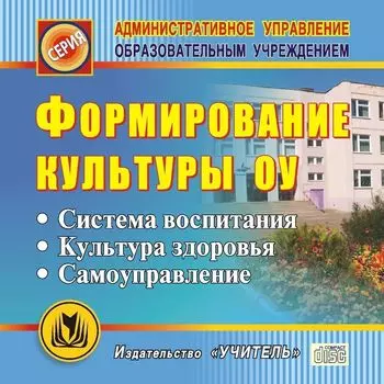 Формирование культуры ОУ. Компакт-диск для компьютера: Система воспитания. Культура здоровья. Самоуправление.