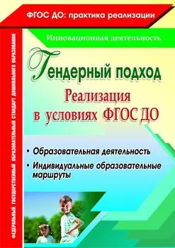 Гендерный подход. Реализация в условиях ФГОС ДО. Образовательная деятельность, индивидуальные образовательные маршруты